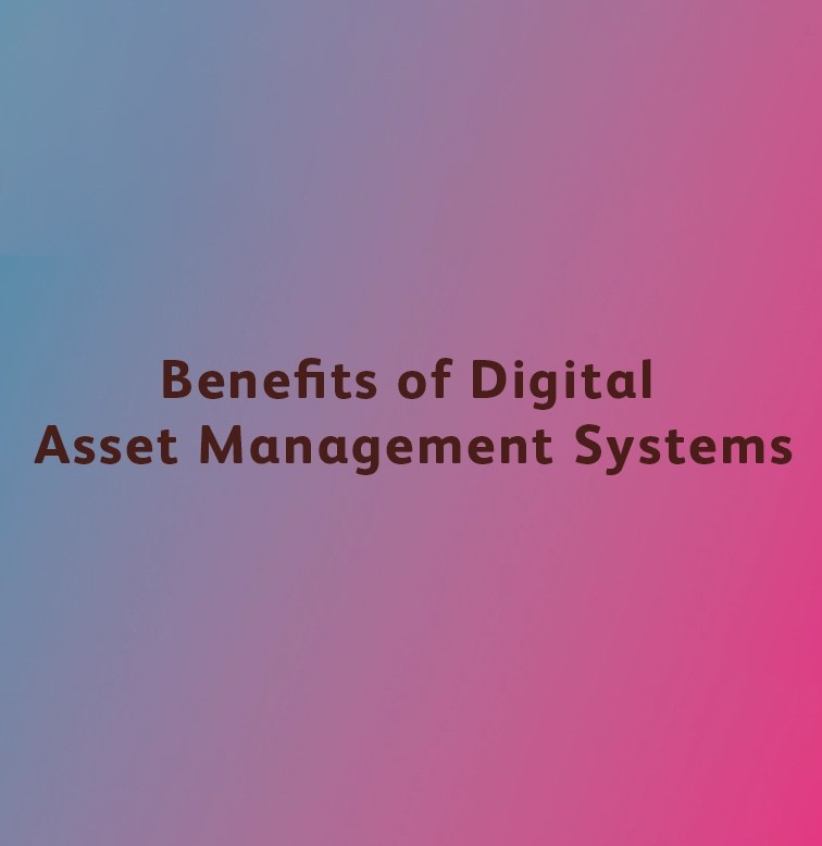 Benefits of Digital Asset Management Systems