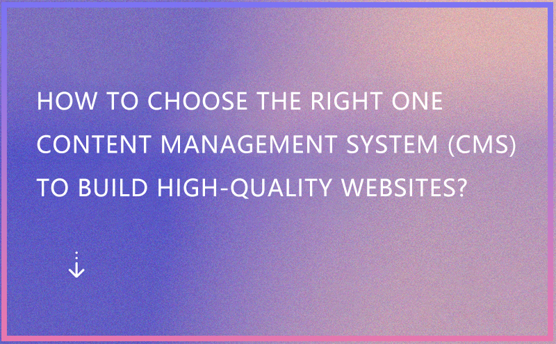 How to Choose the Right Content Management System (CMS) for Your Business